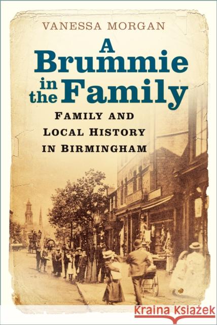 A Brummie in the Family: Family and Local History in Birmingham Vanessa Morgan 9780750995603 The History Press Ltd - książka