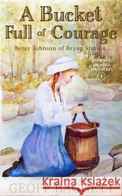 A Bucket Full of Courage: Betsy Johnson of Bryan Station Geoff Baggett 9780997383386 Cocked Hat Publishing - książka