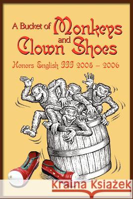 A Bucket of Monkeys and Clown Shoes Honors English III 9780595410132 iUniverse - książka