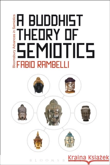 A Buddhist Theory of Semiotics: Signs, Ontology, and Salvation in Japanese Esoteric Buddhism Rambelli, Fabio 9781441177773 Continuum - książka