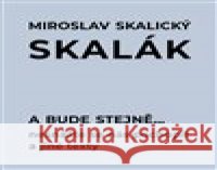 A bude stejně... Nesnažte se nás pochopit a jiné texty Miroslav Skalický „Skalák“ 9788075640567 Pulchra - książka