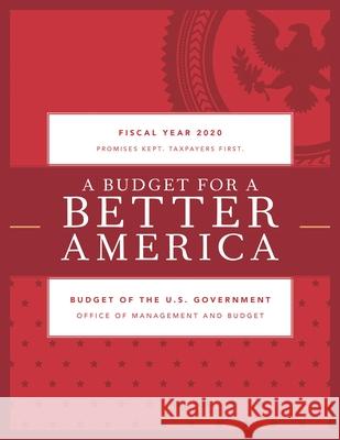 A Budget for a Better America: Promises Kept. Taxpayers First. Budget of the United States Government, Fiscal Year 2020 Executive Office of the President 9781641433570 Bernan Press - książka