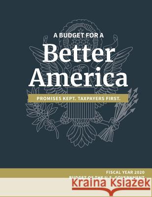 A Budget for a Better America; Promises Kept, Taxpayers First: Fiscal Year 2020 Budget of the U.S. Government White House                              Office of Management and Budget          Executive Office of the President 9781782669081 www.Militarybookshop.Co.UK - książka