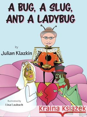 A Bug, A Slug, and a Ladybug Julian Klazkin Lisa Laubach 9781525571947 FriesenPress - książka