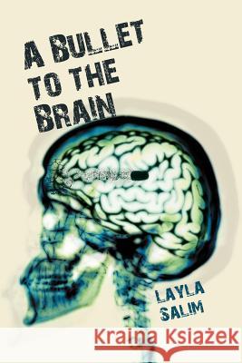 A Bullet to the Brain Layla Salim 9781465353993 Xlibris Corporation - książka
