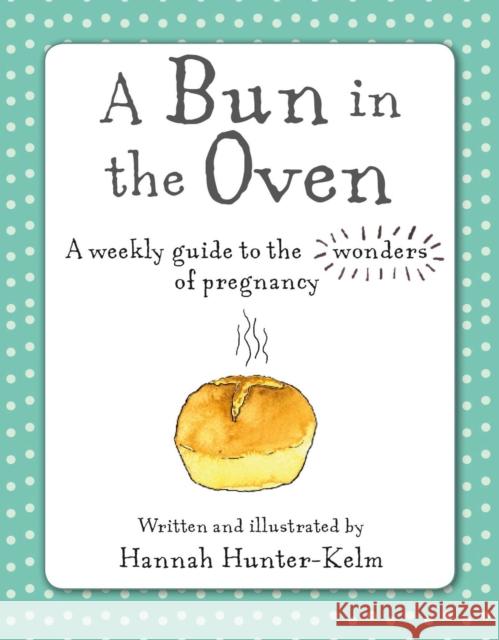 A Bun in the Oven: A Weekly Guide to the Wonders of Pregnancy Hannah Hunter-Kelm 9781782498254 Ryland, Peters & Small Ltd - książka