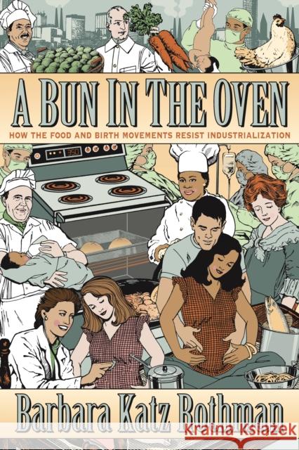 A Bun in the Oven: How the Food and Birth Movements Resist Industrialization Barbara Katz Rothman 9781479855308 Nyu Press - książka