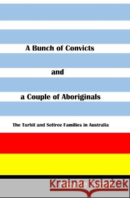A Bunch of Convicts and A Couple of Aboriginals Neville Turbit   9780645478709 Neville Turbit - książka