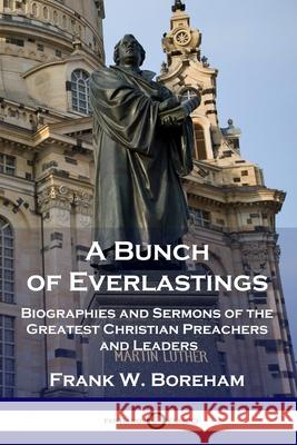 A Bunch of Everlastings: Biographies and Sermons of the Greatest Christian Preachers and Leaders Frank W Boreham 9781789872668 Pantianos Classics - książka