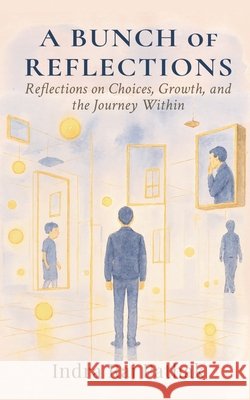 A Bunch Of Reflections: Reflections on Choices, Growth, and the Journey Within Indra Raj Pathak 9798899613494 Notion Press - książka
