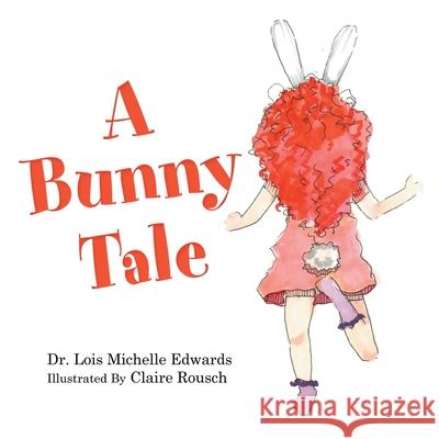 A Bunny Tale Lois Michelle Edwards Claire Rousch 9781664258419 WestBow Press - książka