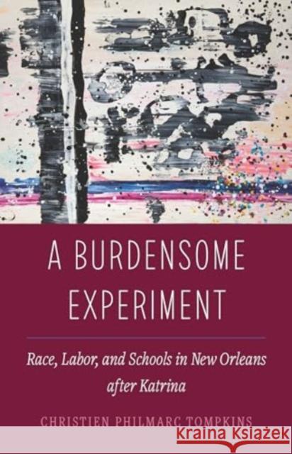 A Burdensome Experiment: Race, Labor, and Schools in New Orleans after Katrina Christien Philmarc Tompkins 9780520400948 University of California Press - książka