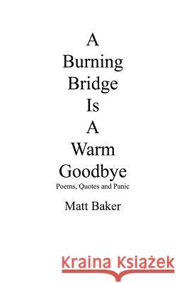 A Burning Bridge Is A Warm Goodbye: Poems, Quotes and Panic Baker, Matt 9781511978392 Createspace - książka