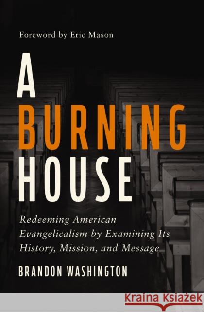 A Burning House: Redeeming American Evangelicalism by Examining Its History, Mission, and Message Brandon Washington 9780310173519 Zondervan - książka