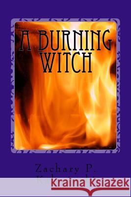 A Burning Witch: A Burning Witch MR Zachary Peter Kalacinski 9781516952083 Createspace - książka
