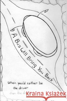 A Bus Will Bring You Back: . . . when you'd rather be the driver than the driven. Johnny Bock 9798717358835 Independently Published - książka