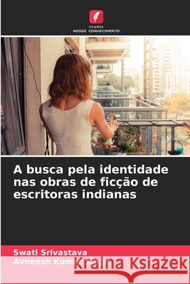 A busca pela identidade nas obras de ficção de escritoras indianas Srivastava, Swati, Singh, Avneesh Kumar 9786209207563 Edições Nosso Conhecimento - książka