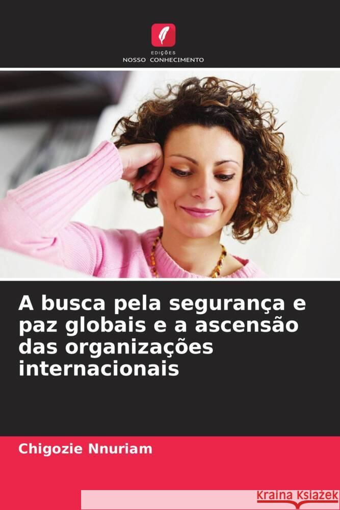 A busca pela seguran?a e paz globais e a ascens?o das organiza??es internacionais Chigozie Nnuriam 9786208041762 Edicoes Nosso Conhecimento - książka