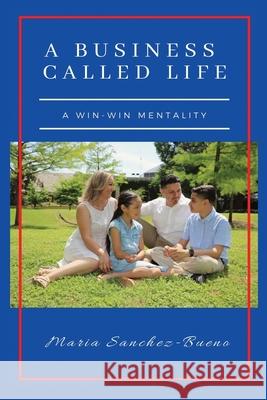 A Business Called Life: A Win-Win Mentality Maria Sanchez-Bueno 9781648731457 Writers Publishing House - książka