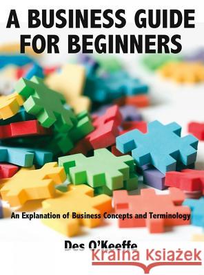 A Business Guide for Beginners: An Explanation of Business Concepts and Terminology O'Keeffe, Des 9781907461217  - książka