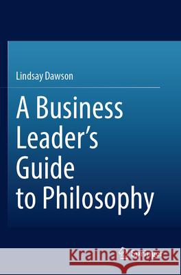 A Business Leader’s Guide to Philosophy Dawson, Lindsay 9783031330445 Springer Nature Switzerland - książka