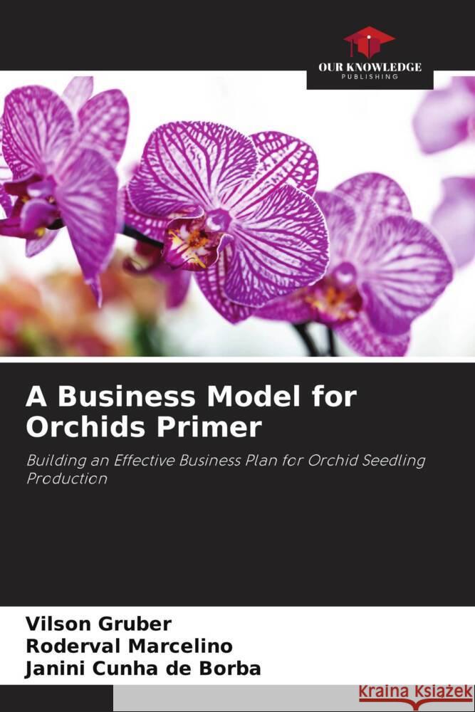 A Business Model for Orchids Primer Vilson Gruber Roderval Marcelino Janini Cunh 9786207221318 Our Knowledge Publishing - książka