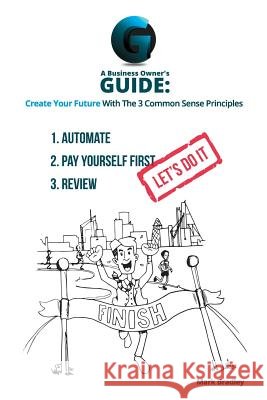A Business Owner's Guide: Create Your Future With The 3 Common Sense Principles Bradley, Mark 9781519254238 Createspace - książka