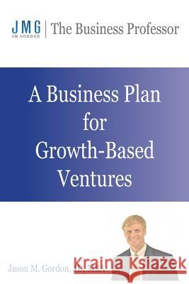 A Business Plan for Growth-Based Ventures Jason M. Gordon 9781494848668 Createspace - książka