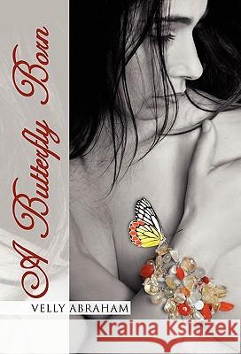 A Butterfly Born Velly Abraham 9781453500262 Xlibris - książka