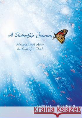 A Butterfly's Journey: Healing Grief After the Loss of a Child Hopkinson, Barbara J. 9781479795277 Xlibris Corporation - książka