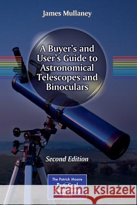 A Buyer's and User's Guide to Astronomical Telescopes and Binoculars James Mullaney 9781461487326 Springer - książka