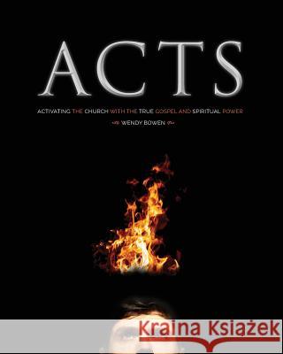 A-C-T-S: Activating the Church with the True Gospel and Spiritual Power Wendy Bowen 9780692405109 Wendy Bowen - książka