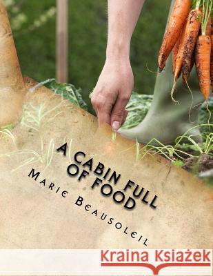 A Cabin Full of Food: (Mostly a cookbook) Beausoleil, Marie 9781480058088 Createspace - książka