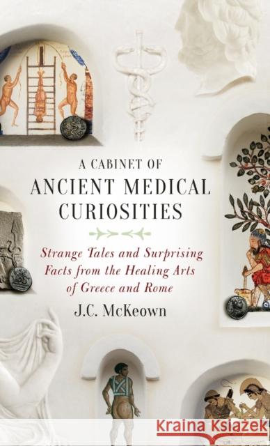 A Cabinet of Ancient Medical Curiosities: Strange Tales and Surprising Facts from the Healing Arts of Greece and Rome McKeown, J. C. 9780190610432 Oxford University Press, USA - książka