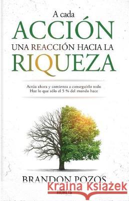 A cada acción, una reacción hacia la riqueza Pozos, Brandon 9781712539620 Independently Published - książka