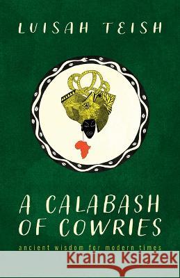 A Calabash of Cowries: Ancient Wisdom for Modern Times Luisah Teish 9781608012473 University of New Orleans Press - książka