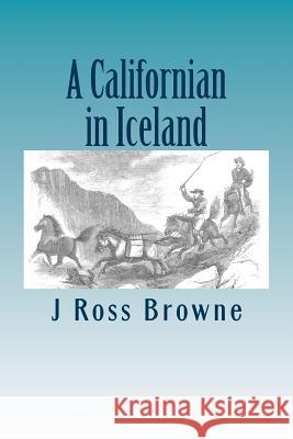 A Californian in Iceland J. Ross Browne 9781481912846 Createspace - książka