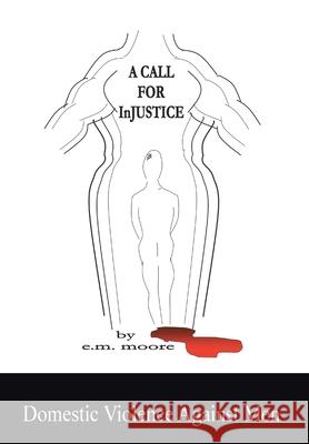 A Call for Injustice: Domestic Violence Against Men Moore, E. M. 9781434369420 Authorhouse - książka