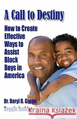 A Call to Destiny: How to Create Effective Ways to Assist Black Boys in America Dr Daryl D. Green MR Reggie Jenkins 9781442181021 Createspace - książka