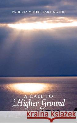 A Call to Higher Ground Dr Patricia Moore-Barrington 9781425971991 Authorhouse - książka