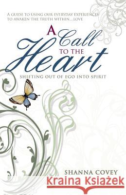 A Call to the Heart: Shifting Out of Ego Into Spirit Covey, Shanna 9781452564531 Balboa Press - książka