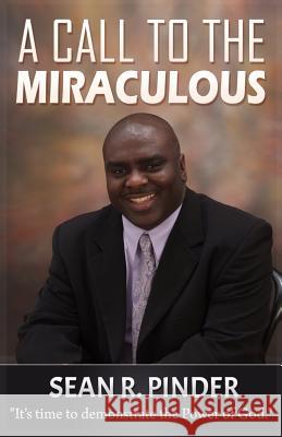 A Call to the Miraculous: It's Time to Demonstrate the Power of God Rev Sean R. Pinder 9780615560496 Sean R. Pinder - książka