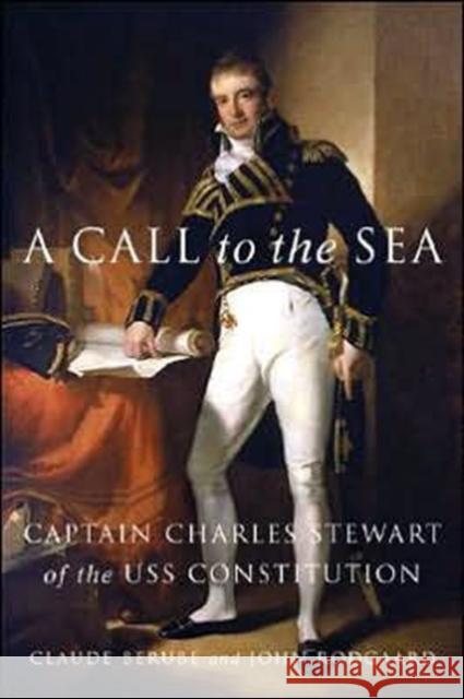 A Call to the Sea: Captain Charles Stewart of the USS Constitution Claude Berube John Rodgaard 9781574885187 Potomac Books Inc. - książka