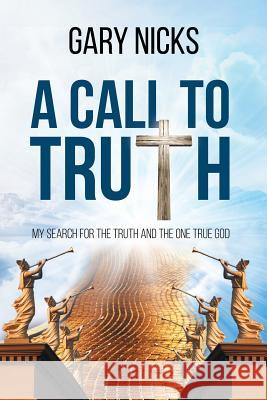 A Call To Truth: My Search Nicks, Gary 9781635256505 Christian Faith Publishing, Inc. - książka
