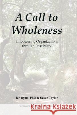 A Call to Wholeness: Empowering Organizations Through Possibility Jan Byars, PhD, Susan Taylor, Joseph Jaworski 9781982276683 Balboa Press - książka