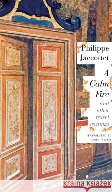 A Calm Fire: And Other Travel Writings Philippe Jaccottet John Taylor 9780857425980 Seagull Books - książka