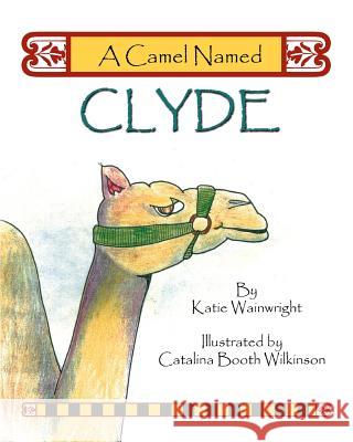 A Camel Named Clyde Katie Wainwright Catalina Booth Wilkinson 9781516976140 Createspace - książka