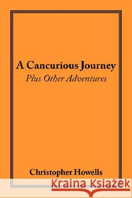 A Cancurious Journey Plus Other Adventures Christopher Howells 9781434336897 Authorhouse - książka