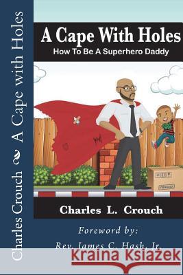 A Cape with Holes: How to Be a Super Hero Daddy Mr Charles L. Crouch 9781720440987 Createspace Independent Publishing Platform - książka