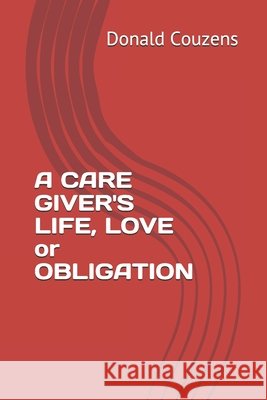 A CARE GIVER'S LIFE, LOVE or OBLIGATION Couzens Donald Couzens 9798503863864 Independently published - książka
